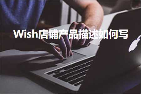 璺ㄥ鐢靛晢鐭ヨ瘑:Wish搴楅摵浜у搧鎻忚堪濡備綍鍐? width=