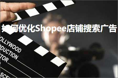 跨境电商知识:如何优化Shopee店铺搜索广告