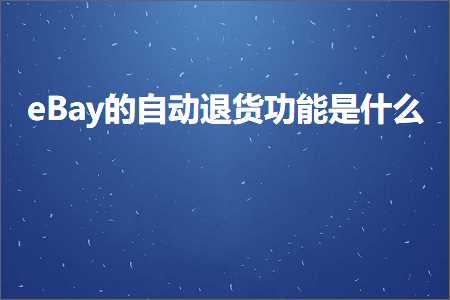 璺ㄥ鐢靛晢鐭ヨ瘑:eBay鐨勮嚜鍔ㄩ€€璐у姛鑳芥槸浠€涔? width=